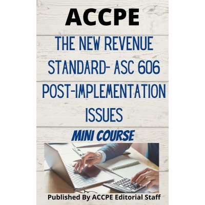 The New Revenue Standard- ASC 606 Post-Implementation Issues 2023 Mini Course